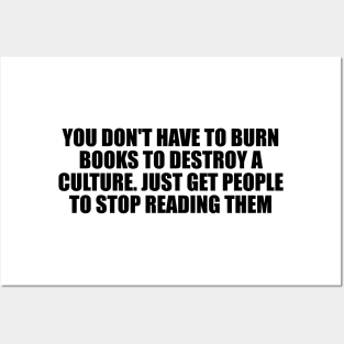 You don't have to burn books to destroy a culture. Just get people to stop reading them Posters and Art